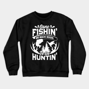 Gone Fishin' Be Back Soon To Go Huntin' Crewneck Sweatshirt